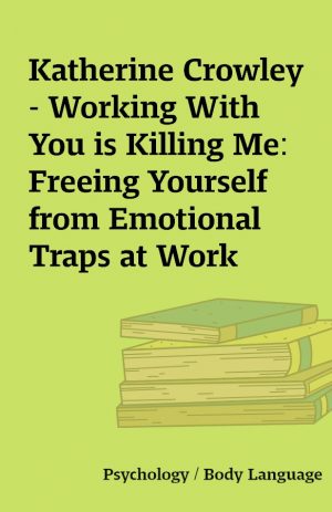 Katherine Crowley – Working With You is Killing Me: Freeing Yourself from Emotional Traps at Work