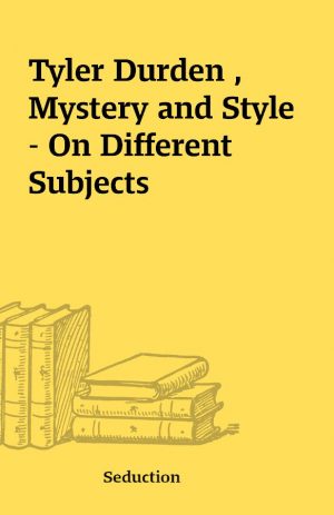 Tyler Durden , Mystery and Style – On Different Subjects