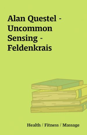 Alan Questel – Uncommon Sensing – Feldenkrais