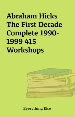 Abraham Hicks The First Decade Complete 1990-1999 415 Workshops