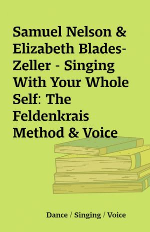 Samuel Nelson & Elizabeth Blades-Zeller – Singing With Your Whole Self: The Feldenkrais Method & Voice