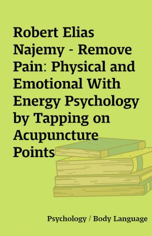 Robert Elias Najemy – Remove Pain: Physical and Emotional With Energy Psychology by Tapping on Acupuncture Points