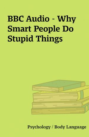 BBC Audio – Why Smart People Do Stupid Things