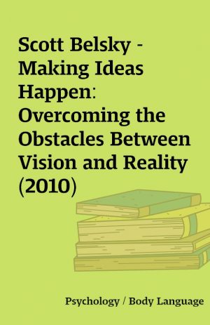 Scott Belsky – Making Ideas Happen: Overcoming the Obstacles Between Vision and Reality  (2010)