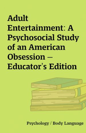 Adult Entertainment: A Psychosocial Study of an American Obsession — Educator’s Edition