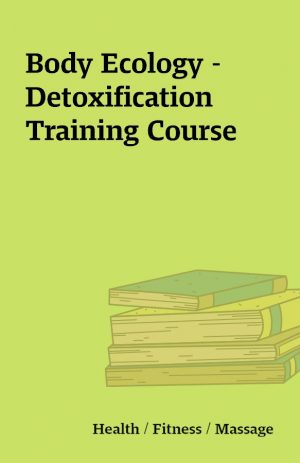 Body Ecology – Detoxification Training Course