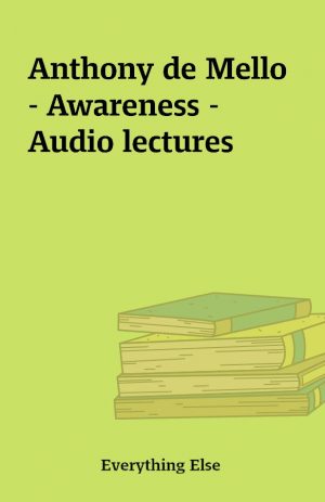 Anthony de Mello – Awareness – Audio lectures