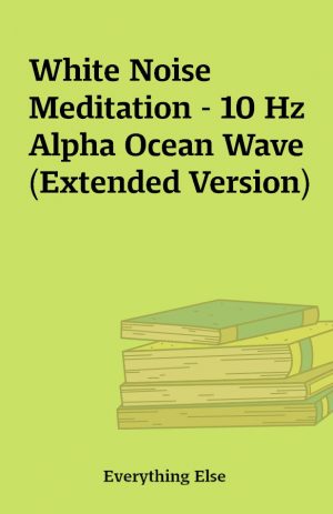 White Noise Meditation – 10 Hz Alpha Ocean Wave (Extended Version)