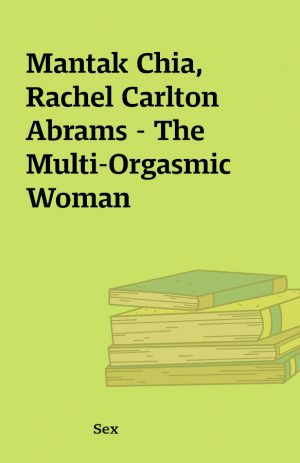 Mantak Chia, Rachel Carlton Abrams – The Multi-Orgasmic Woman