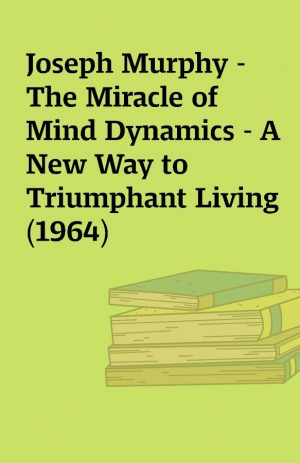 Joseph Murphy – The Miracle of Mind Dynamics – A New Way to Triumphant Living (1964)