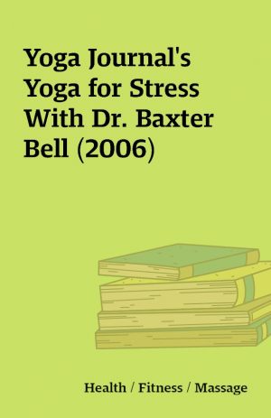 Yoga Journal’s Yoga for Stress With Dr. Baxter Bell (2006)