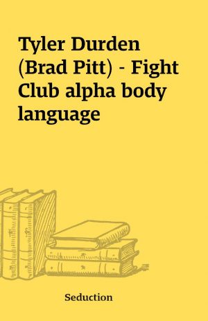 Tyler Durden (Brad Pitt) – Fight Club alpha body language