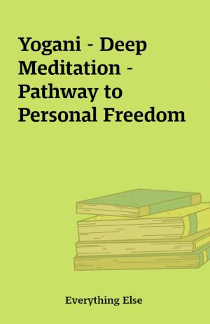 Yogani – Deep Meditation – Pathway to Personal Freedom