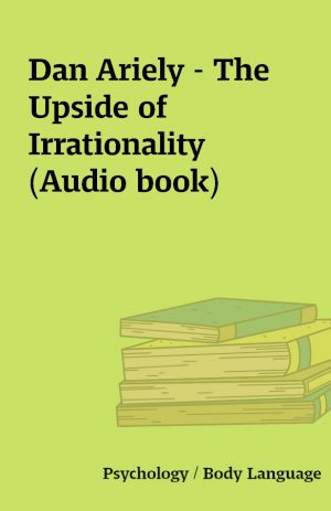 Dan Ariely – The Upside of Irrationality (Audio book)