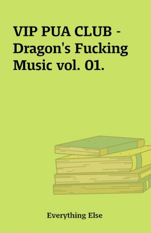 VIP PUA CLUB – Dragon’s Fucking Music vol. 01.