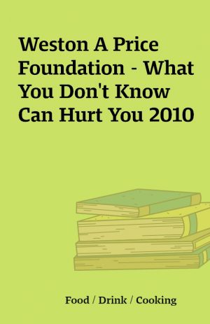 Weston A Price Foundation – What You Don’t Know Can Hurt You 2010