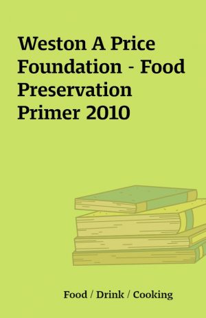 Weston A Price Foundation – Food Preservation Primer 2010