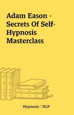 Adam Eason – Secrets Of Self-Hypnosis Masterclass