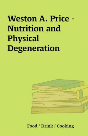 Weston A. Price – Nutrition and Physical Degeneration