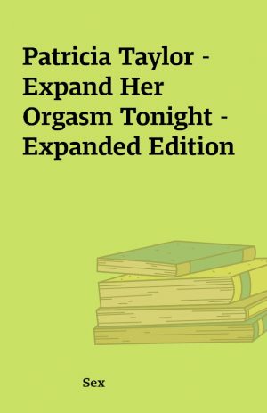 Patricia Taylor – Expand Her Orgasm Tonight – Expanded Edition