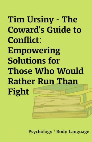 Tim Ursiny – The Coward’s Guide to Conflict: Empowering Solutions for Those Who Would Rather Run Than Fight