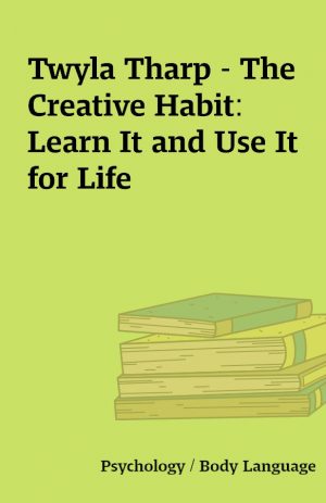 Twyla Tharp – The Creative Habit: Learn It and Use It for Life