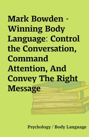 Mark Bowden – Winning Body Language: Control the Conversation, Command Attention, And Convey The Right Message