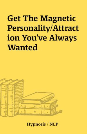 Get The Magnetic Personality/Attraction You’ve Always Wanted