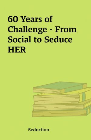 60 Years of Challenge – From Social to Seduce HER