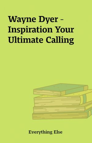 Wayne Dyer – Inspiration Your Ultimate Calling