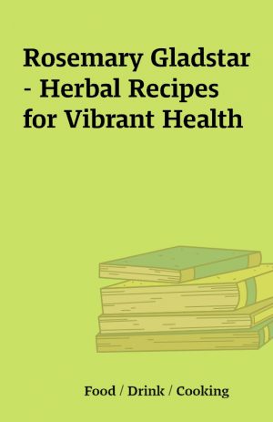 Rosemary Gladstar – Herbal Recipes for Vibrant Health