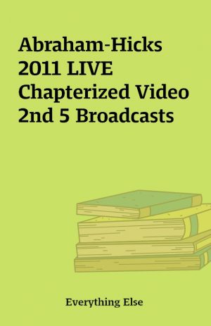 Abraham-Hicks 2011 LIVE Chapterized Video 2nd 5 Broadcasts