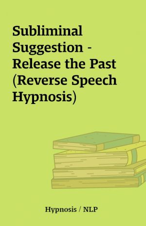 Subliminal Suggestion – Release the Past (Reverse Speech Hypnosis)