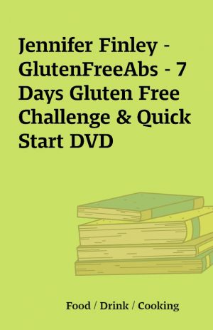 Jennifer Finley – GlutenFreeAbs – 7 Days Gluten Free Challenge & Quick Start DVD