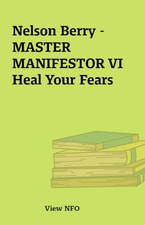 Nelson Berry – MASTER MANIFESTOR VI Heal Your Fears