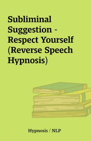 Subliminal Suggestion – Respect Yourself (Reverse Speech Hypnosis)