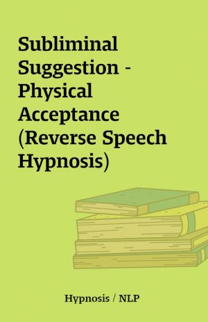 Subliminal Suggestion – Physical Acceptance (Reverse Speech Hypnosis)