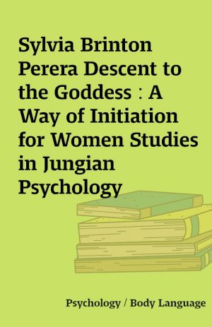 Sylvia Brinton Perera Descent to the Goddess : A Way of Initiation for Women Studies in Jungian Psychology