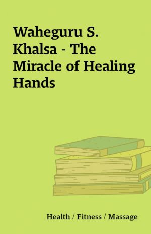 Waheguru S. Khalsa – The Miracle of Healing Hands