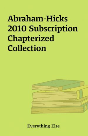 Abraham-Hicks 2010 Subscription Chapterized Collection