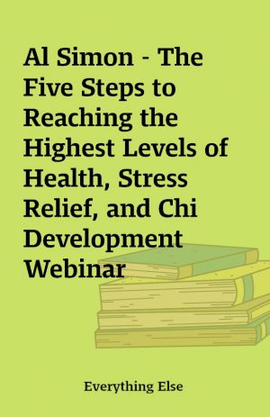 Al Simon – The Five Steps to Reaching the Highest Levels of Health, Stress Relief, and Chi Development Webinar