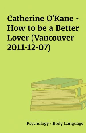 Catherine O’Kane – How to be a Better Lover (Vancouver 2011-12-07)