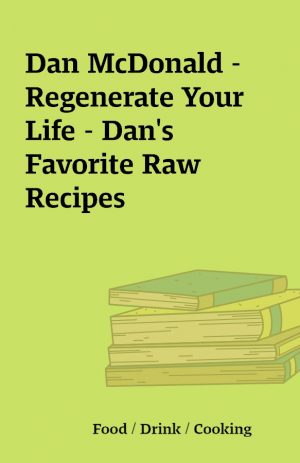 Dan McDonald – Regenerate Your Life – Dan’s Favorite Raw Recipes