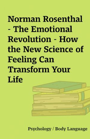 Norman Rosenthal – The Emotional Revolution – How the New Science of Feeling Can Transform Your Life