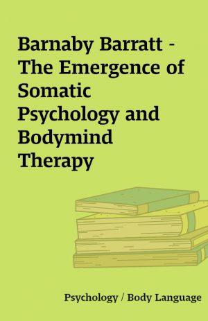 Barnaby Barratt – The Emergence of Somatic Psychology and Bodymind Therapy