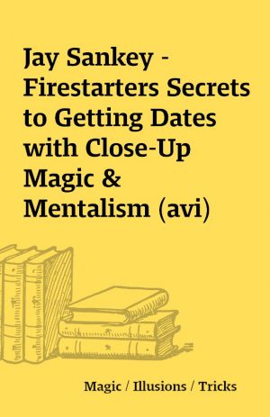 Jay Sankey – Firestarters Secrets to Getting Dates with Close-Up Magic & Mentalism (avi)