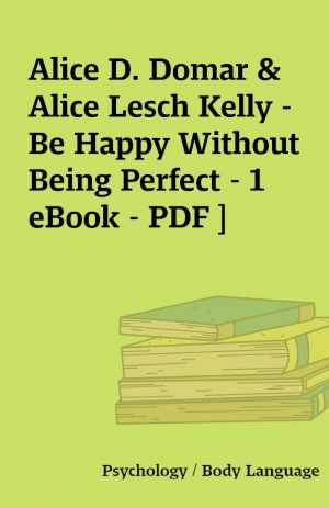 Alice D. Domar & Alice Lesch Kelly – Be Happy Without Being Perfect – 1 eBook – PDF ]