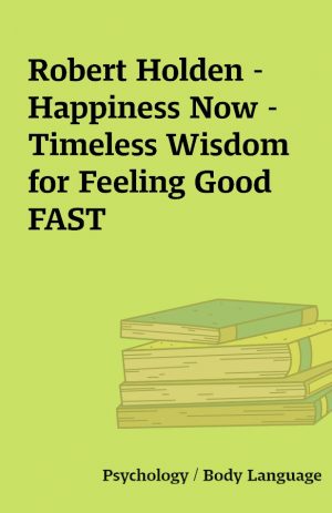 Robert Holden – Happiness Now – Timeless Wisdom for Feeling Good FAST