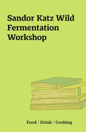 Sandor Katz Wild Fermentation Workshop