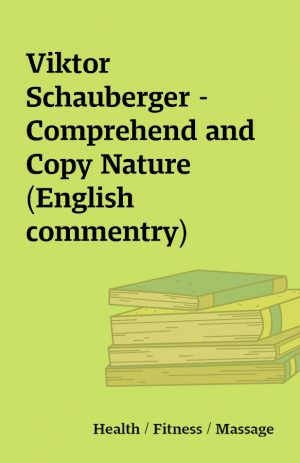 Viktor Schauberger – Comprehend and Copy Nature (English commentry)